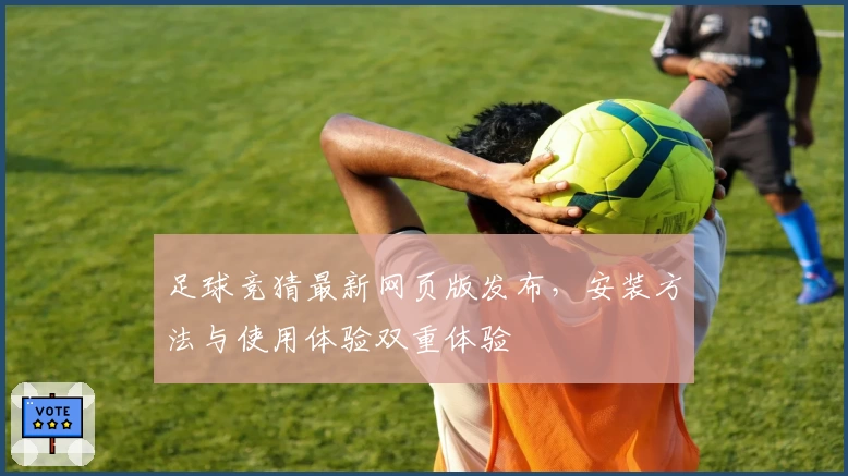 足球竞猜最新网页版发布,安装方法与使用体验双重体验
