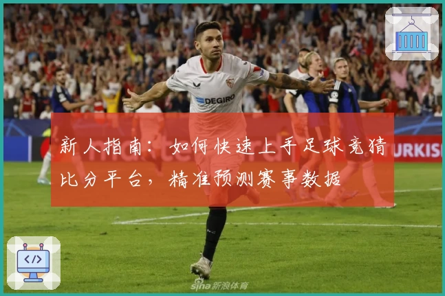 新人指南：如何快速上手足球竞猜比分平台，精准预测赛事数据
