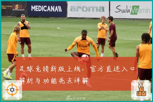 足球竞猜新版上线，官方直连入口解析与功能亮点详解