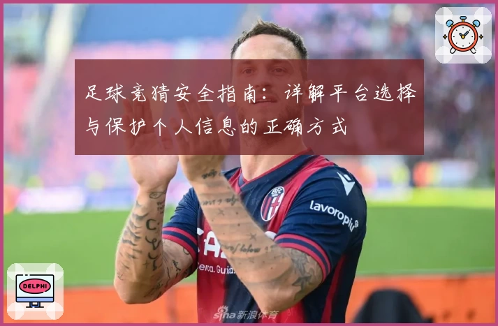 足球竞猜安全指南:详解平台选择与保护个人信息的正确方式