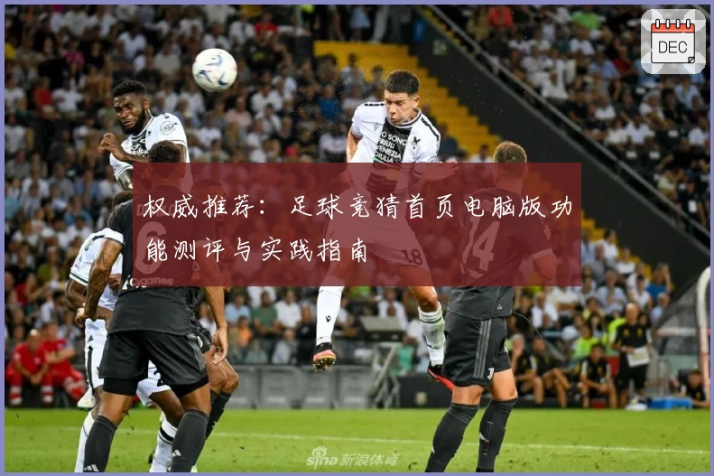 权威推荐：足球竞猜首页电脑版功能测评与实践指南