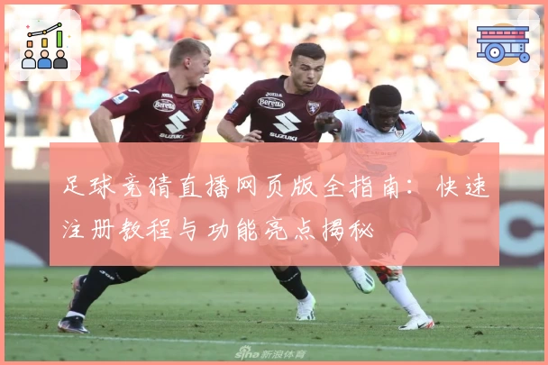 足球竞猜直播网页版全指南：快速注册教程与功能亮点揭秘