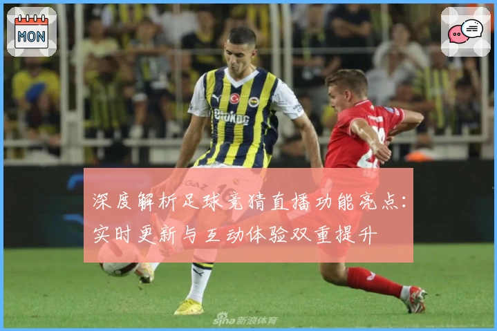 深度解析足球竞猜直播功能亮点：实时更新与互动体验双重提升