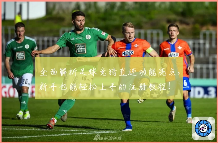 全面解析足球竞猜直连功能亮点，新手也能轻松上手的注册教程！